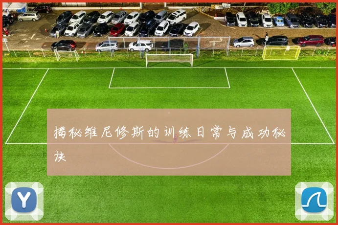揭秘维尼修斯的训练日常与成功秘诀