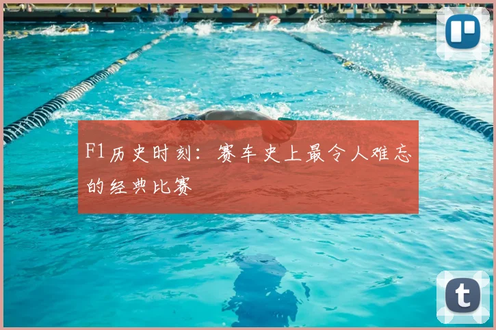 F1历史时刻:赛车史上最令人难忘的经典比赛
