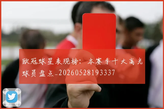 欧冠球星表现榜：本赛季十大高光球员盘点_20260528193337