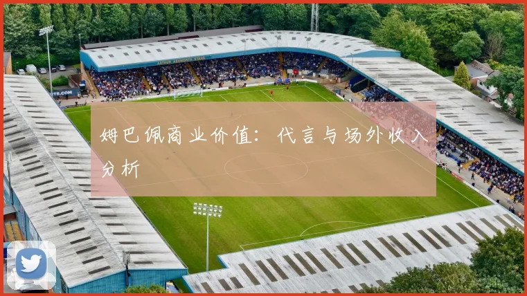 姆巴佩商业价值:代言与场外收入分析
