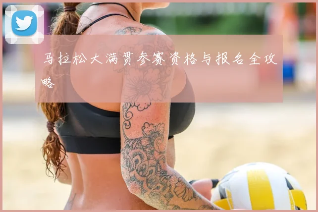 马拉松大满贯参赛资格与报名全攻略